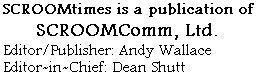 SCROOMtimes is a publication of SCROOMcomm, Ltd; Publisher:Andy Wallace; Editor-in-Chief: Dean Shutt